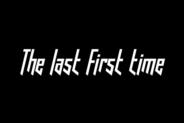 THE LAST FIRST TIME THE LAST FIRST TIME